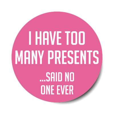 i have too many presents said no one ever stickers, magnet