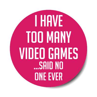 i have too many videogames said no one ever stickers, magnet