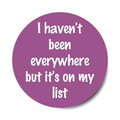 i havent been everywhere but its on my list stickers, magnet