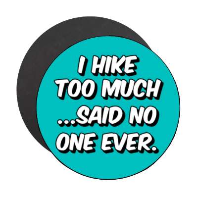 i hike too much said no one ever stickers, magnet