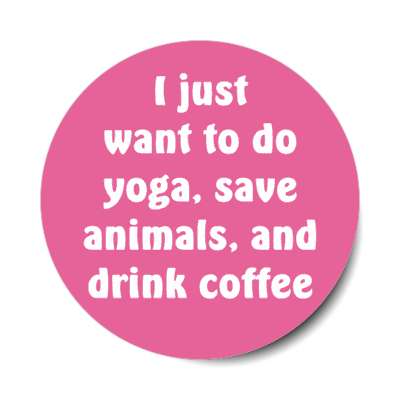 i just want to do yoga save animals and drink coffee stickers, magnet