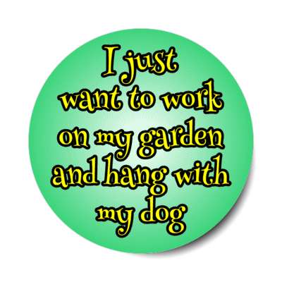 i just want to work on my garden and hang with my dog stickers, magnet