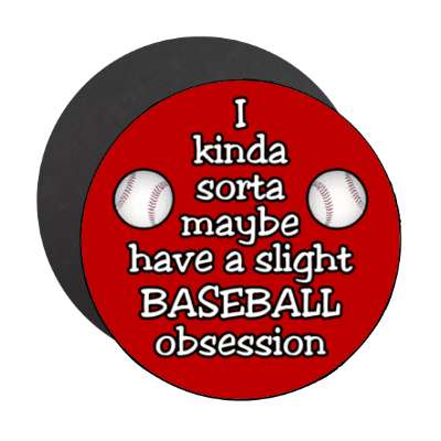 i kinda sorta maybe have a slight baseball obsession stickers, magnet