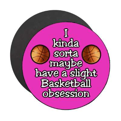 i kinda sorta maybe have a slight basketball obsession stickers, magnet
