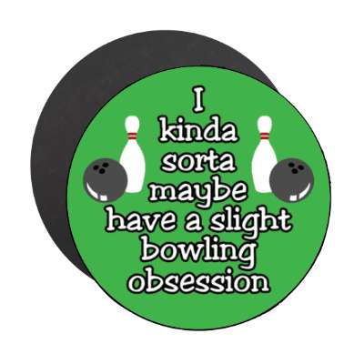 i kinda sorta maybe have a slight bowling obsession stickers, magnet
