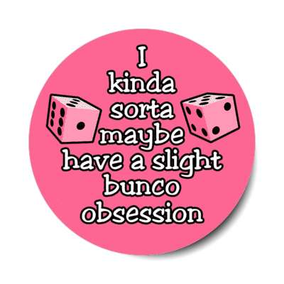 i kinda sorta maybe have a slight bunco obsession stickers, magnet