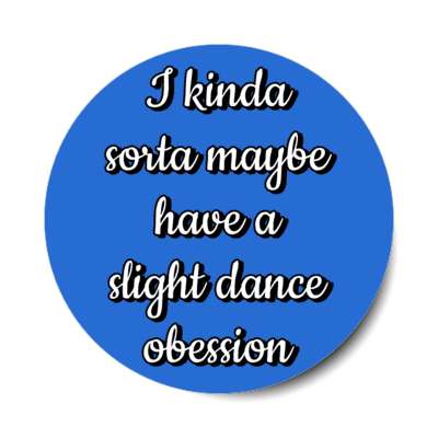 i kinda sorta maybe have a slight dance obsession stickers, magnet