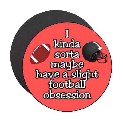 i kinda sorta maybe have a slight football obsession stickers, magnet