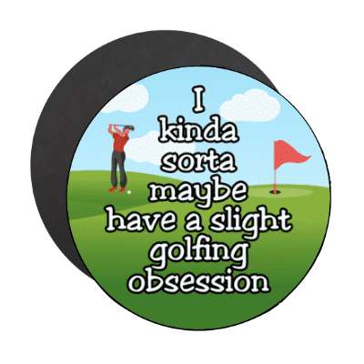 i kinda sorta maybe have a slight golfing obsession golfer golf course stickers, magnet