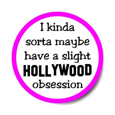 i kinda sorta maybe have a slight hollywood obsession stickers, magnet