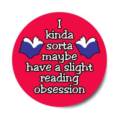 i kinda sorta maybe have a slight reading obsession stickers, magnet