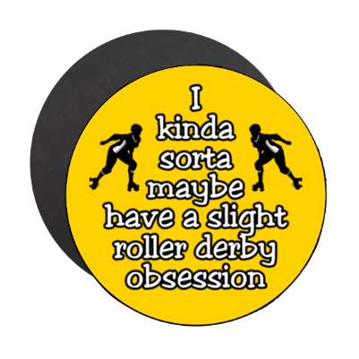 i kinda sorta maybe have a slight roller derby obsession stickers, magnet