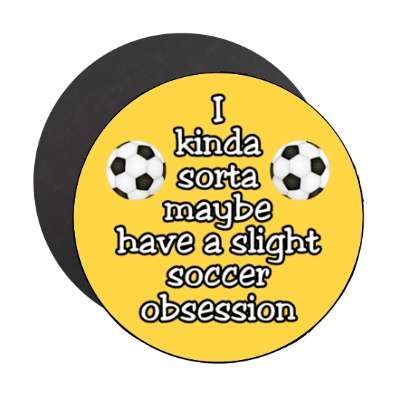 i kinda sorta maybe have a slight soccer obsession stickers, magnet