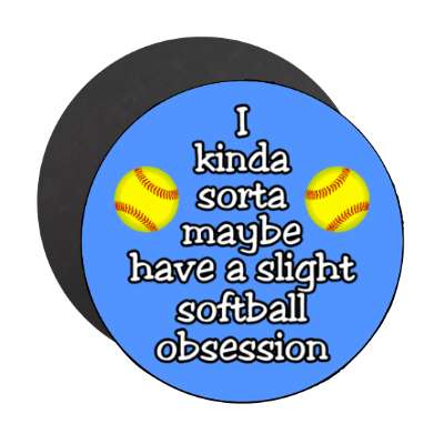 i kinda sorta maybe have a slight softball obsession stickers, magnet