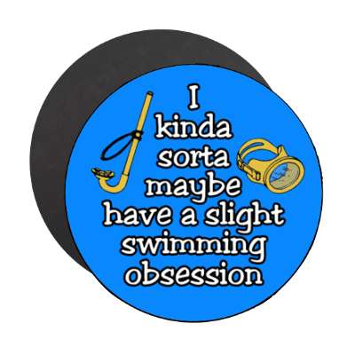 i kinda sorta maybe have a slight swimming obsession stickers, magnet