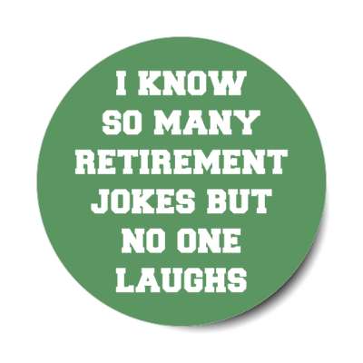 i know so many retirement jokes but no one laughs stickers, magnet