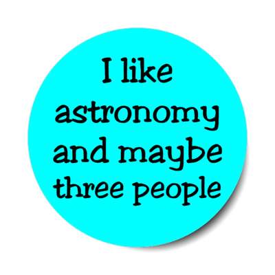 i like astronomy and maybe three people stickers, magnet