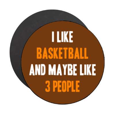 i like basketball and maybe like three people tall stickers, magnet