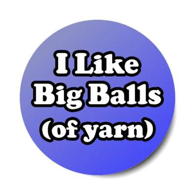 i like big balls of yarn stickers, magnet