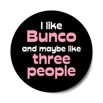 i like bunco and maybe like three people stickers, magnet