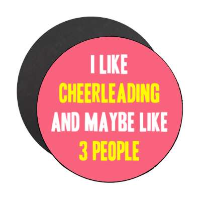 i like cheerleading and maybe like three people stickers, magnet