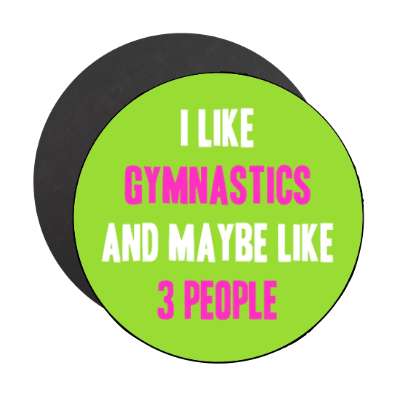 i like gymnastics and maybe like three people stickers, magnet