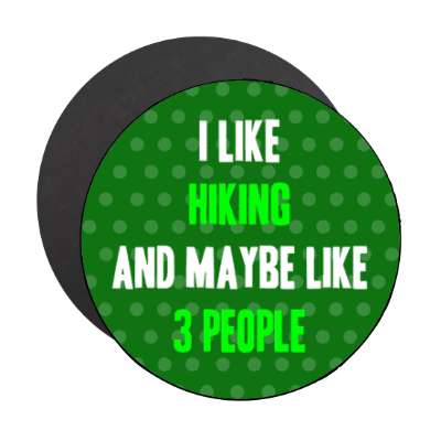 i like hiking and maybe like three people stickers, magnet