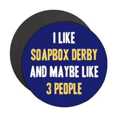 i like soapbox derby and maybe like three people stickers, magnet