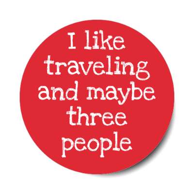 i like traveling and maybe three people stickers, magnet