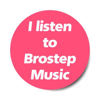 i listen to brostep music stickers, magnet