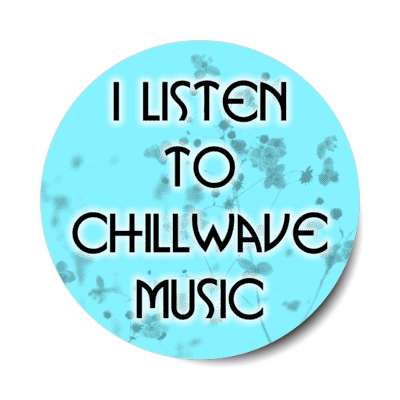 i listen to chillwave music stickers, magnet