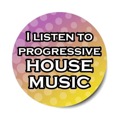 i listen to progressive house music stickers, magnet