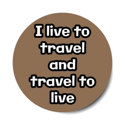 i live to travel and travel to live stickers, magnet