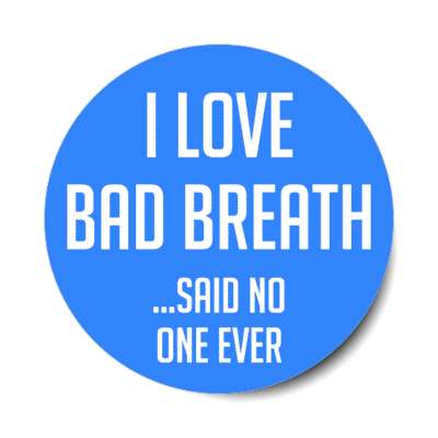 i love bad breath said no one ever stickers, magnet