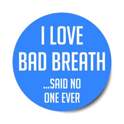 i love bad breath said no one ever stickers, magnet