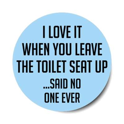 i love it when you leave the toilet seat up said no one ever stickers, magnet