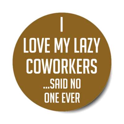 i love my crazy coworkers said no one ever stickers, magnet