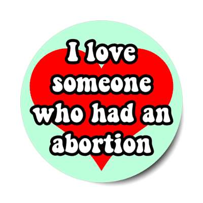 i love someone who had an abortion heart stickers, magnet