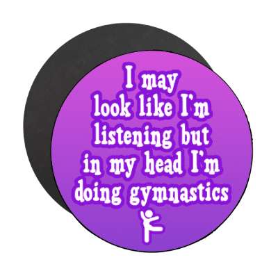 i may look like im listening but in my head im doing gymnastics stickers, magnet