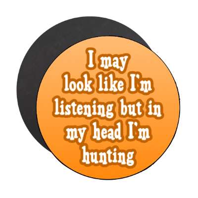 i may look like im listening but in my head im hunting stickers, magnet