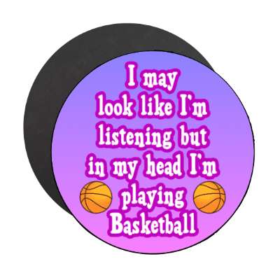 i may look like im listening but in my head im playing basketball stickers, magnet