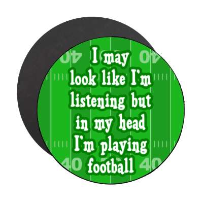 i may look like im listening but in my head im playing football field stickers, magnet