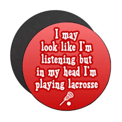 i may look like im listening but in my head im playing lacrosse stickers, magnet