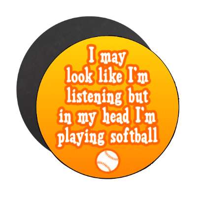 i may look like im listening but in my head im playing softball stickers, magnet