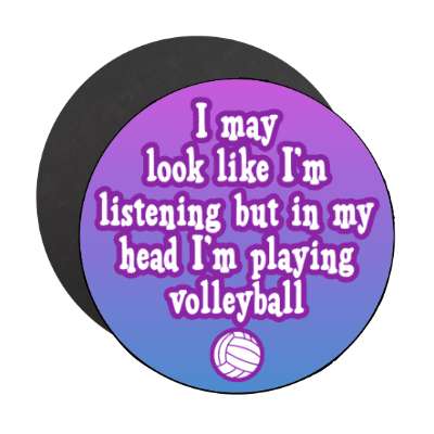 i may look like im listening but in my head im playing volleyball stickers, magnet