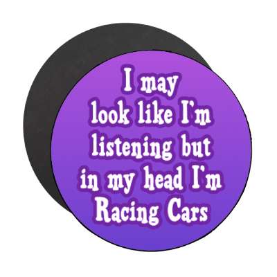 i may look like im listening but in my head im racing cars stickers, magnet