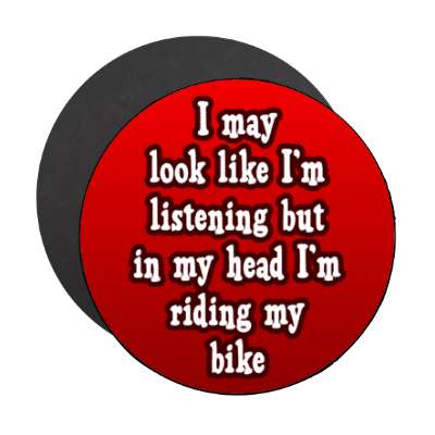 i may look like im listening but in my head im riding my bike stickers, magnet