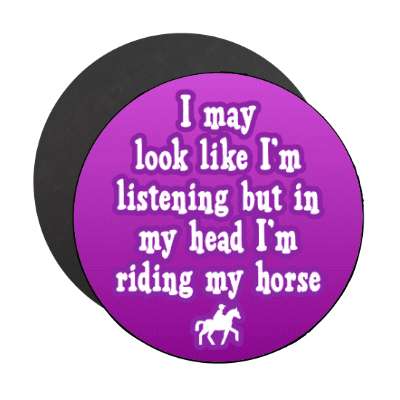 i may look like im listening but in my head im riding my horse stickers, magnet