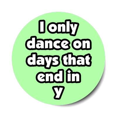 i only dance on days that end in y stickers, magnet