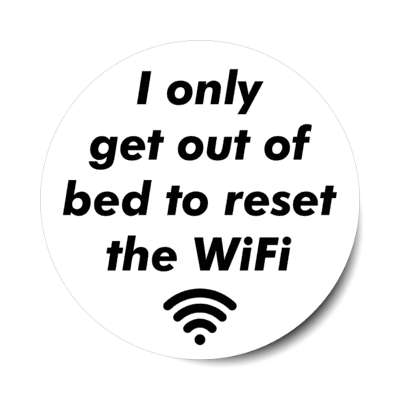 i only get out of bed to reset the wifi stickers, magnet